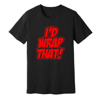 "I'd Wrap That!" T-Shirt - Paint is Dead Merchandise